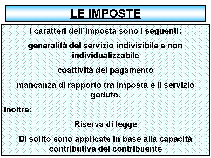 LE IMPOSTE I caratteri dell’imposta sono i seguenti: generalità del servizio indivisibile e non