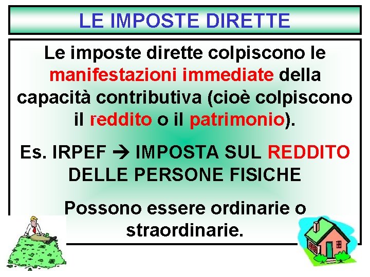 LE IMPOSTE DIRETTE Le imposte dirette colpiscono le manifestazioni immediate della capacità contributiva (cioè