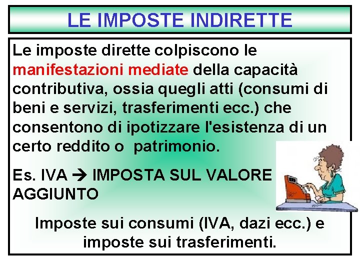 LE IMPOSTE INDIRETTE Le imposte dirette colpiscono le manifestazioni mediate della capacità contributiva, ossia