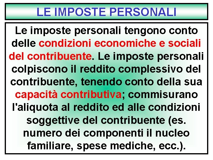 LE IMPOSTE PERSONALI Le imposte personali tengono conto delle condizioni economiche e sociali del