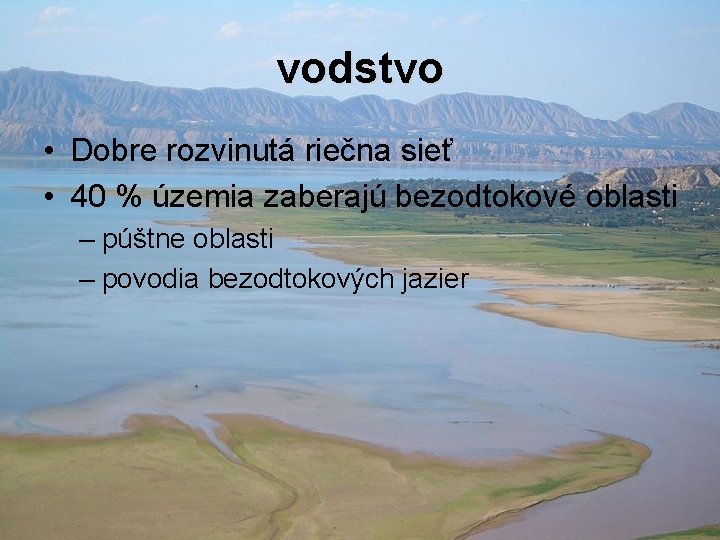 vodstvo • Dobre rozvinutá riečna sieť • 40 % územia zaberajú bezodtokové oblasti –