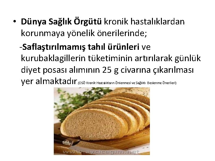  • Dünya Sağlık Örgütü kronik hastalıklardan korunmaya yönelik önerilerinde; -Saflaştırılmamış tahıl ürünleri ve