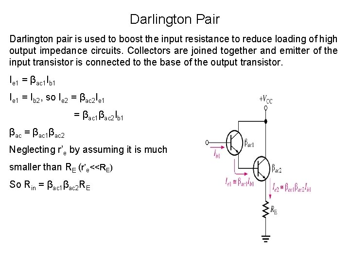 Darlington Pair Darlington pair is used to boost the input resistance to reduce loading