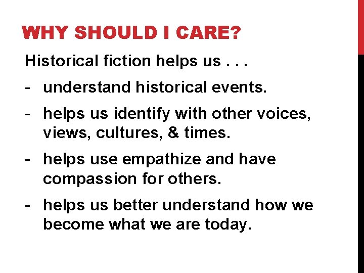 WHY SHOULD I CARE? Historical fiction helps us. . . - understand historical events.