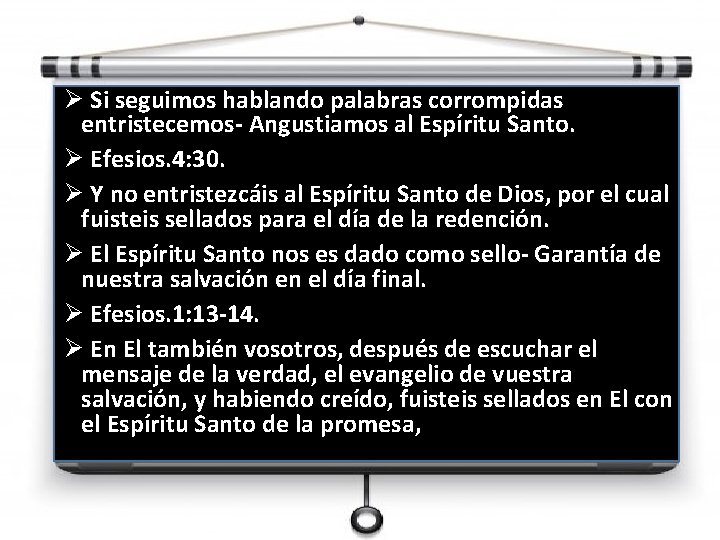 Ø Si seguimos hablando palabras corrompidas entristecemos- Angustiamos al Espíritu Santo. Ø Efesios. 4: