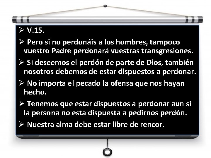 Ø V. 15. Ø Pero si no perdonáis a los hombres, tampoco vuestro Padre