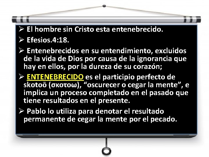 Ø El hombre sin Cristo esta entenebrecido. Ø Efesios. 4: 18. Ø Entenebrecidos en