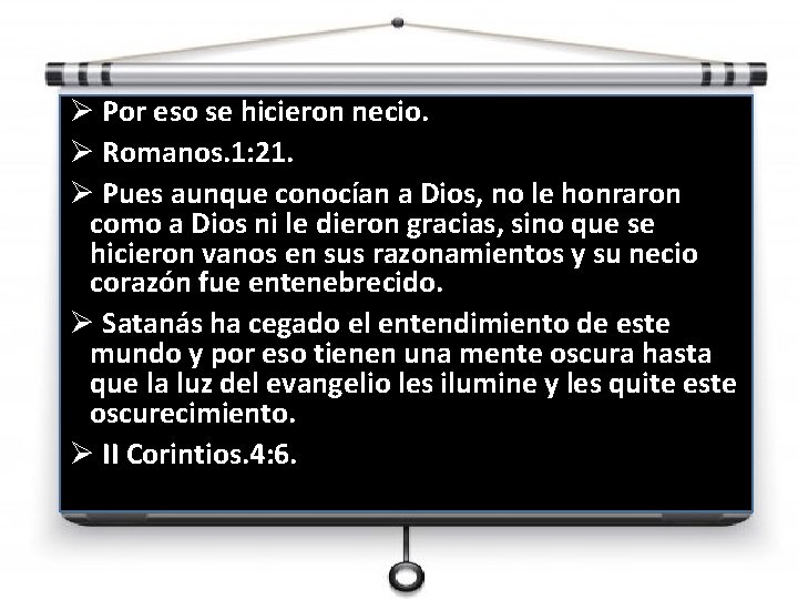 Ø Por eso se hicieron necio. Ø Romanos. 1: 21. Ø Pues aunque conocían