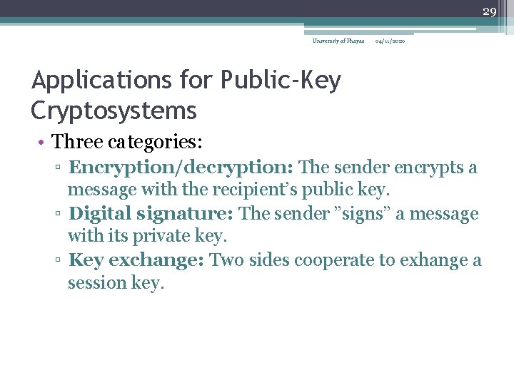 29 University of Phayao 04/11/2020 Applications for Public-Key Cryptosystems • Three categories: ▫ Encryption/decryption: