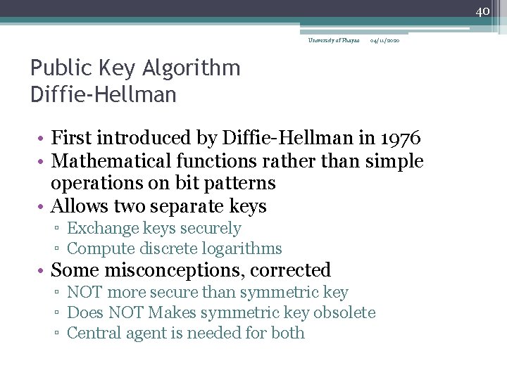 40 University of Phayao 04/11/2020 Public Key Algorithm Diffie-Hellman • First introduced by Diffie-Hellman