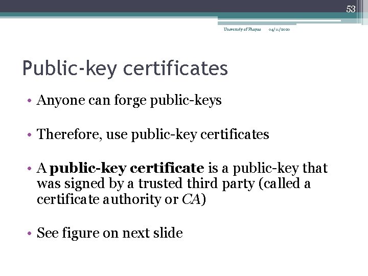 53 University of Phayao 04/11/2020 Public-key certificates • Anyone can forge public-keys • Therefore,