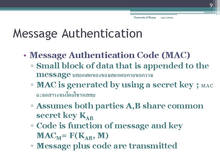 9 University of Phayao 04/11/2020 Message Authentication • Message Authentication Code (MAC) ▫ Small