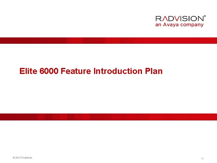 Elite 6000 Feature Introduction Plan © 2012 Radvision 11 