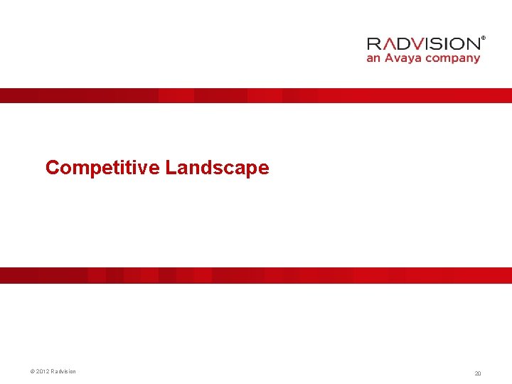 Competitive Landscape © 2012 Radvision 20 