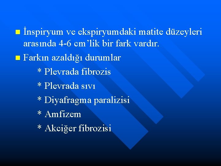 İnspiryum ve ekspiryumdaki matite düzeyleri arasında 4 -6 cm’lik bir fark vardır. n Farkın