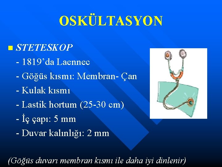 OSKÜLTASYON n STETESKOP - 1819’da Laennec - Göğüs kısmı: Membran- Çan - Kulak kısmı