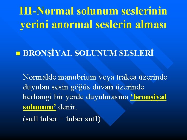 III-Normal solunum seslerinin yerini anormal seslerin alması n BRONŞİYAL SOLUNUM SESLERİ Normalde manubrium veya