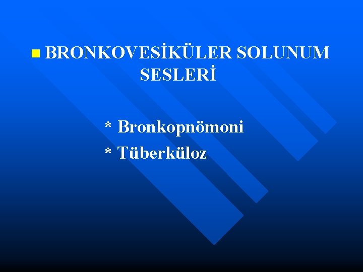 n BRONKOVESİKÜLER SOLUNUM SESLERİ * Bronkopnömoni * Tüberküloz 