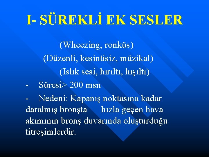 I- SÜREKLİ EK SESLER (Wheezing, ronküs) (Düzenli, kesintisiz, müzikal) (Islık sesi, hırıltı, hışıltı) -