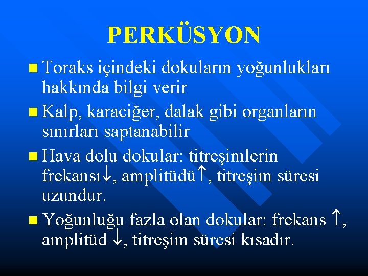 PERKÜSYON n Toraks içindeki dokuların yoğunlukları hakkında bilgi verir n Kalp, karaciğer, dalak gibi