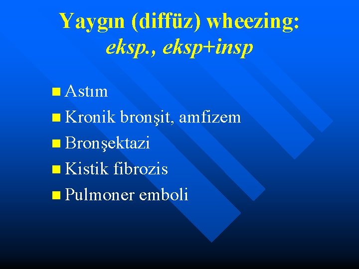 Yaygın (diffüz) wheezing: eksp. , eksp+insp n Astım n Kronik bronşit, amfizem n Bronşektazi