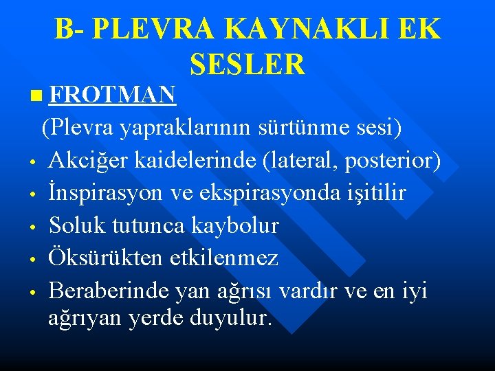 B- PLEVRA KAYNAKLI EK SESLER n FROTMAN (Plevra yapraklarının sürtünme sesi) • Akciğer kaidelerinde