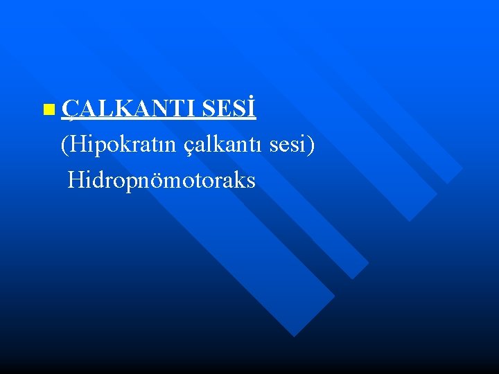 n ÇALKANTI SESİ (Hipokratın çalkantı sesi) Hidropnömotoraks 