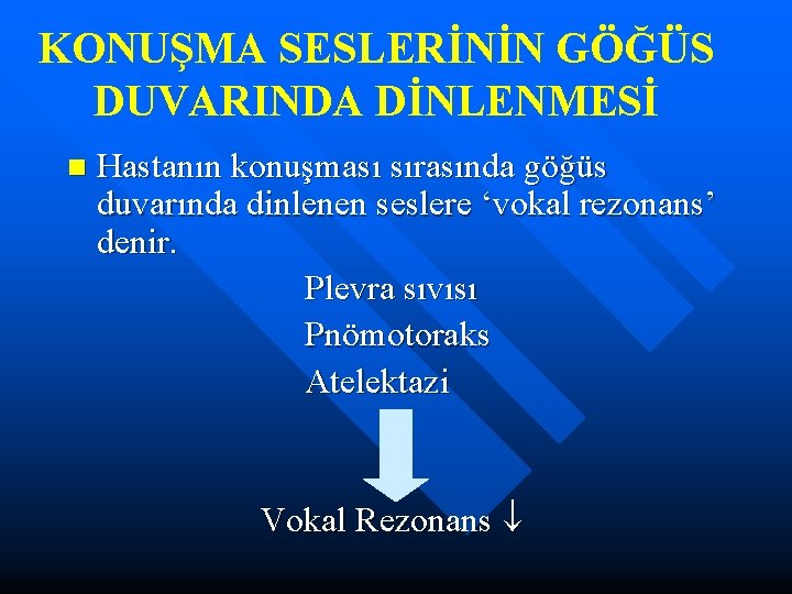 KONUŞMA SESLERİNİN GÖĞÜS DUVARINDA DİNLENMESİ n Hastanın konuşması sırasında göğüs duvarında dinlenen seslere ‘vokal