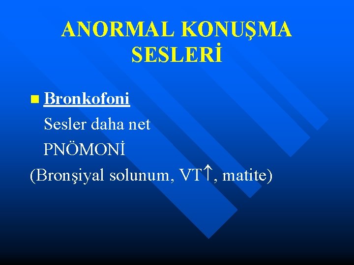 ANORMAL KONUŞMA SESLERİ n Bronkofoni Sesler daha net PNÖMONİ (Bronşiyal solunum, VT , matite)