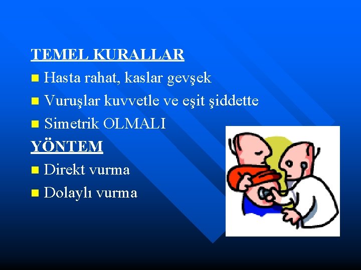 TEMEL KURALLAR n Hasta rahat, kaslar gevşek n Vuruşlar kuvvetle ve eşit şiddette n