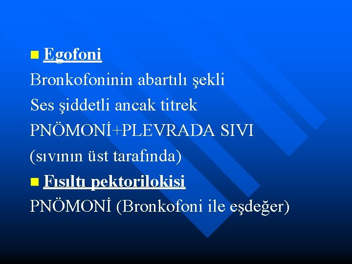 n Egofoni Bronkofoninin abartılı şekli Ses şiddetli ancak titrek PNÖMONİ+PLEVRADA SIVI (sıvının üst tarafında)