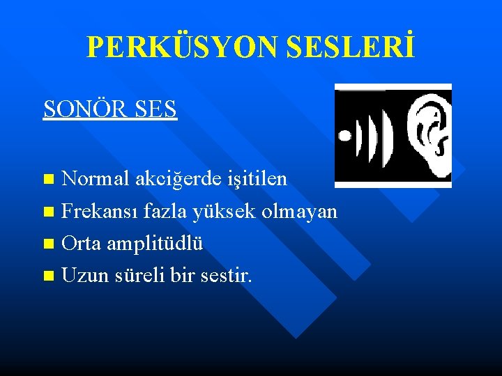 PERKÜSYON SESLERİ SONÖR SES Normal akciğerde işitilen n Frekansı fazla yüksek olmayan n Orta