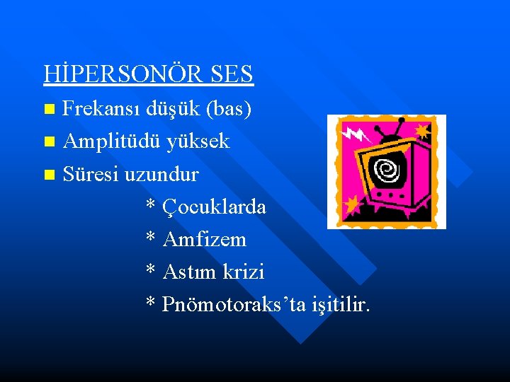 HİPERSONÖR SES Frekansı düşük (bas) n Amplitüdü yüksek n Süresi uzundur * Çocuklarda *