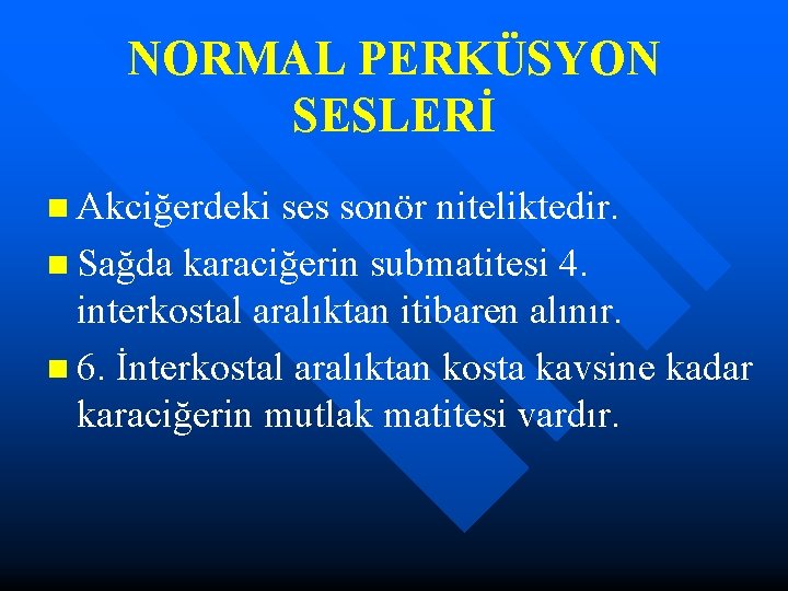 NORMAL PERKÜSYON SESLERİ n Akciğerdeki ses sonör niteliktedir. n Sağda karaciğerin submatitesi 4. interkostal