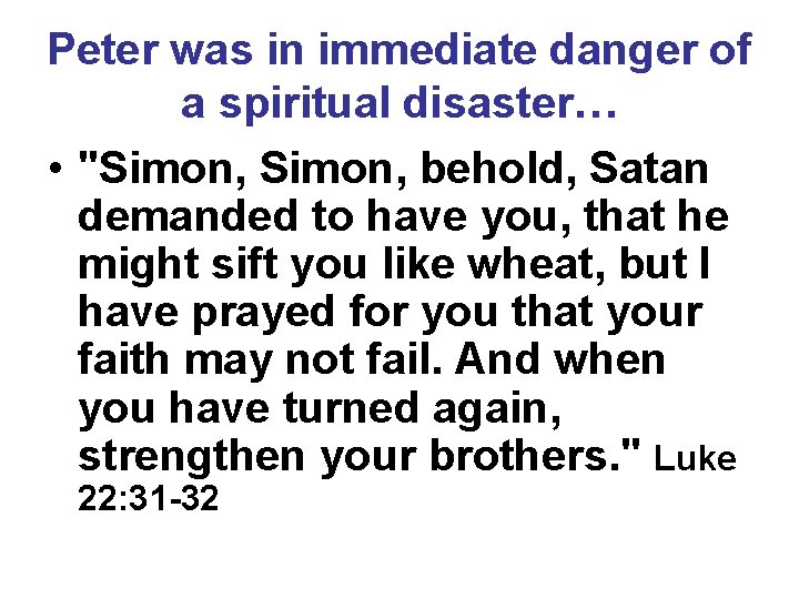 Peter was in immediate danger of a spiritual disaster… • "Simon, behold, Satan demanded