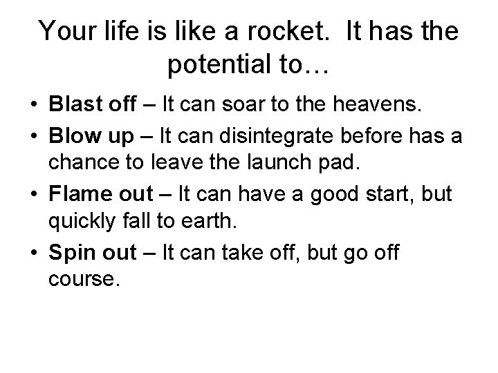 Your life is like a rocket. It has the potential to… • Blast off
