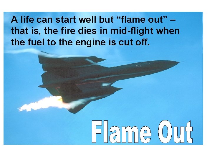 A life can start well but “flame out” – that is, the fire dies