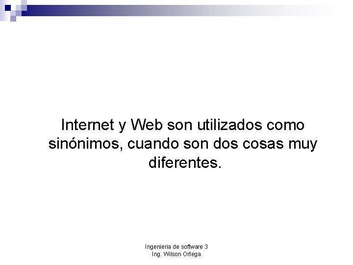 Internet y Web son utilizados como sinónimos, cuando son dos cosas muy diferentes. Ingenieria