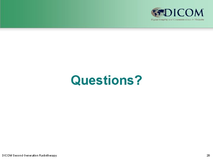 Questions? DICOM Second Generation Radiotherapy 28 