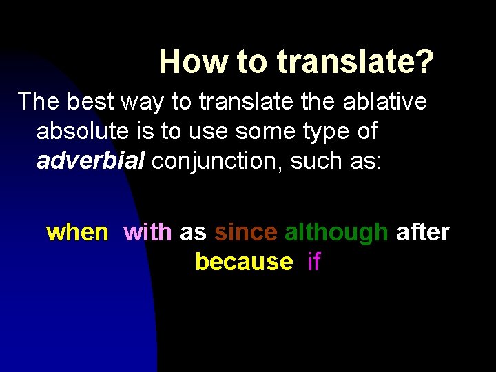 How to translate? The best way to translate the ablative absolute is to use