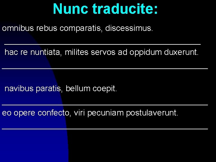 Nunc traducite: omnibus rebus comparatis, discessimus. _____________________ hac re nuntiata, milites servos ad oppidum