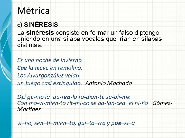 Métrica c) SINÉRESIS La sinéresis consiste en formar un falso diptongo uniendo en una