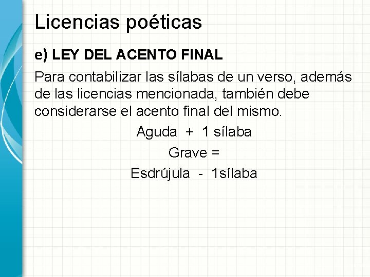 Licencias poéticas e) LEY DEL ACENTO FINAL Para contabilizar las sílabas de un verso,