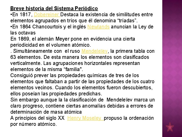 Breve historia del Sistema Periódico • En 1817, Dobereiner Destaca la existencia de similitudes