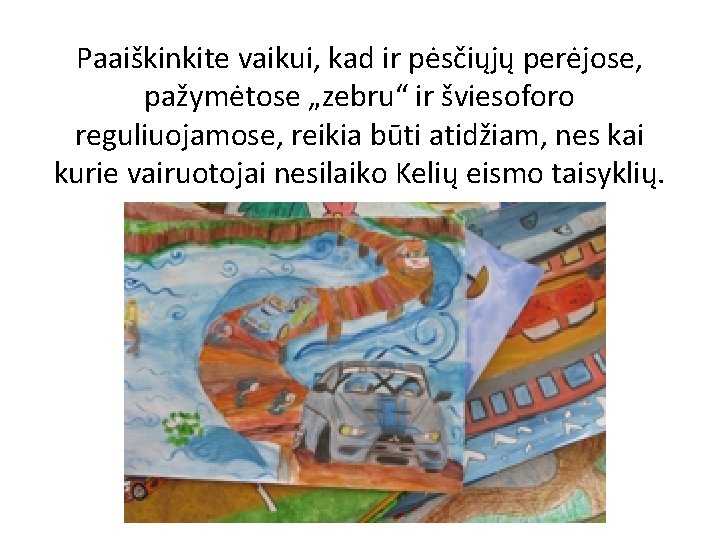 Paaiškinkite vaikui, kad ir pėsčiųjų perėjose, pažymėtose „zebru“ ir šviesoforo reguliuojamose, reikia būti atidžiam,