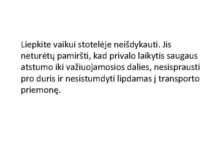 Liepkite vaikui stotelėje neišdykauti. Jis neturėtų pamiršti, kad privalo laikytis saugaus atstumo iki važiuojamosios