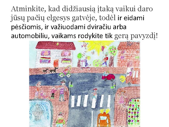 Atminkite, kad didžiausią įtaką vaikui daro jūsų pačių elgesys gatvėje, todėl ir eidami pėsčiomis,