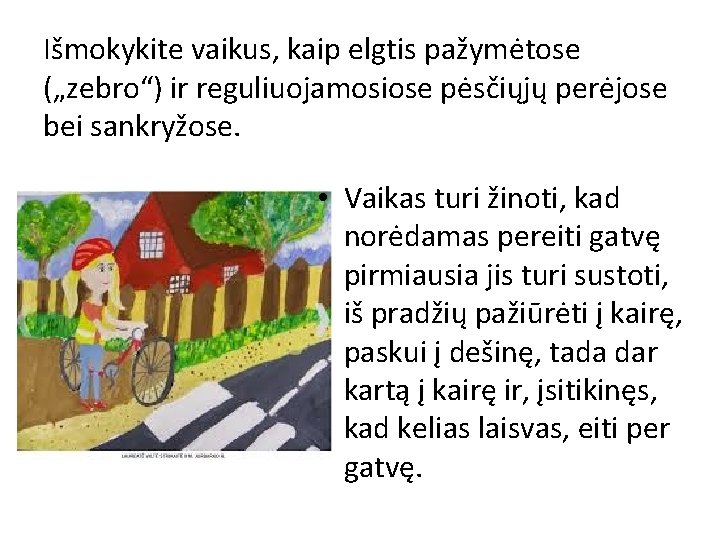 Išmokykite vaikus, kaip elgtis pažymėtose („zebro“) ir reguliuojamosiose pėsčiųjų perėjose bei sankryžose. • Vaikas