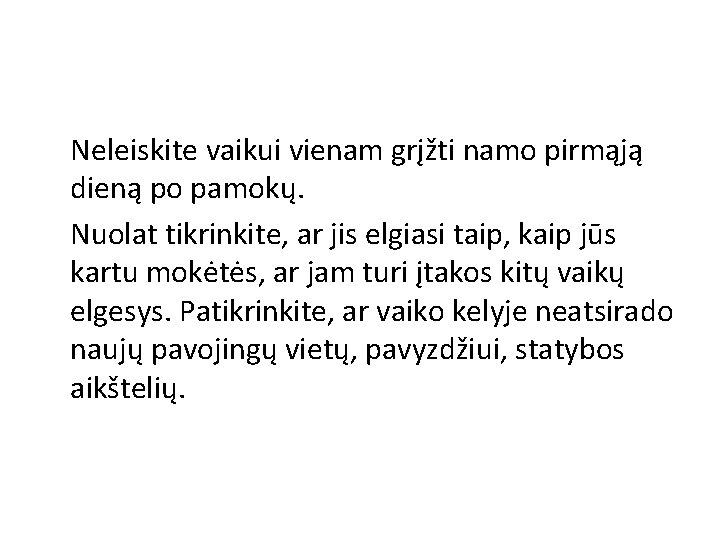 Neleiskite vaikui vienam grįžti namo pirmąją dieną po pamokų. Nuolat tikrinkite, ar jis elgiasi