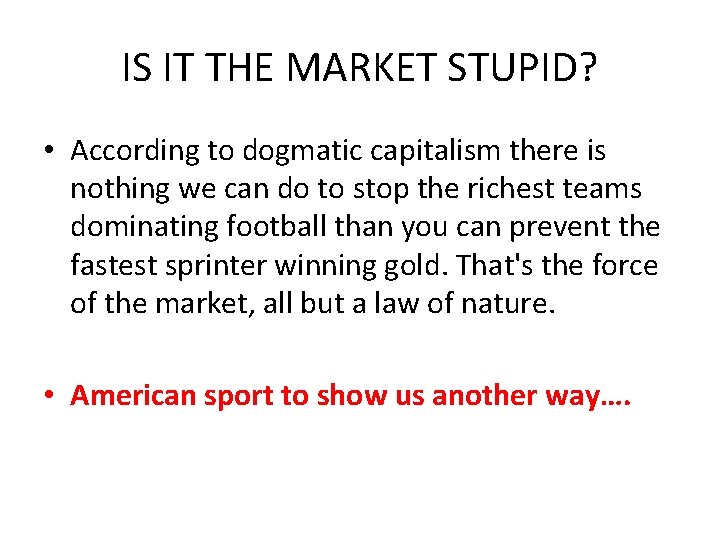 IS IT THE MARKET STUPID? • According to dogmatic capitalism there is nothing we